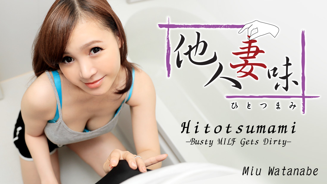 HEYZO-1281 Javqq Japan porn Hitotsumami -Busty MILF Gets Dirty- &#8211; Miu Watanabe - Server 1